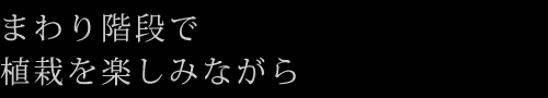 まわり階段で植栽を楽しみながら