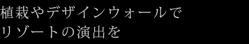 植栽やデザインウォールでリゾートの演出を